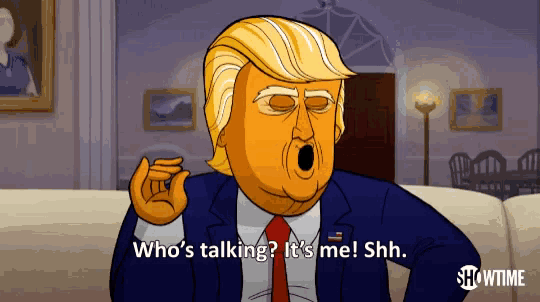 a cartoon of donald trump says " who 's talking ? it 's me ! shh "