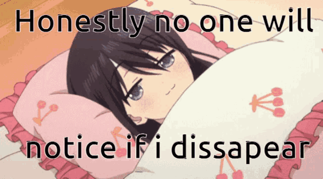 a picture of a girl laying in bed with the words " honestly no one will notice if i dissapeared "