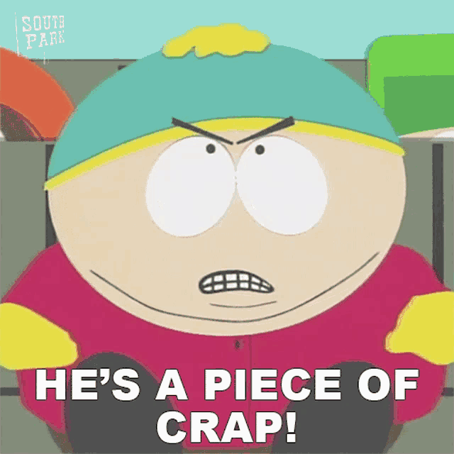 a cartoon character from south park says he 's a piece of crap !