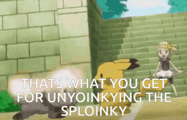 a picture of a girl and a pikachu that says that 's what you get for unyoinkying the sploinky