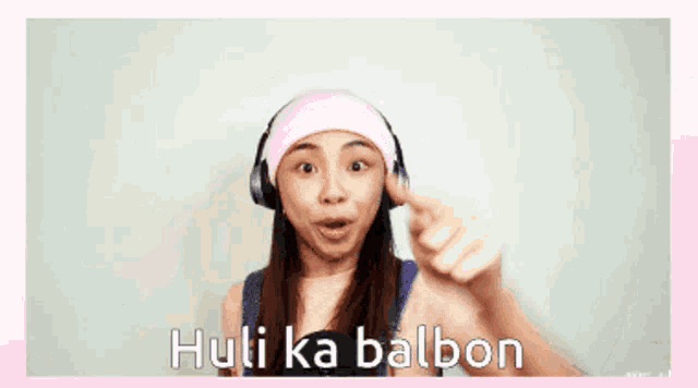a woman wearing headphones and a headband says huli ka balbon