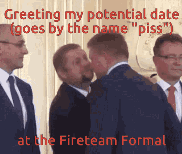 a man kissing another man on the cheek with the caption greeting my potential date goes by the name piss at the fireteam formal