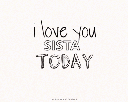 i love you sista tomorrow is written in black and white