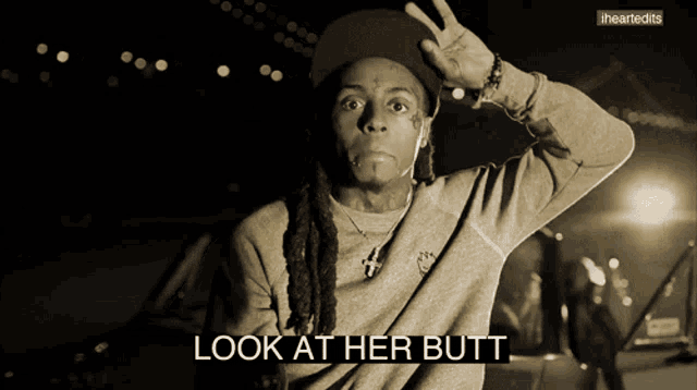 a black and white photo of a man with the words look at her butt on the bottom