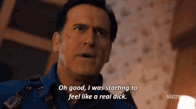 a man is talking about starting to feel like a real dick in a scene from a movie .