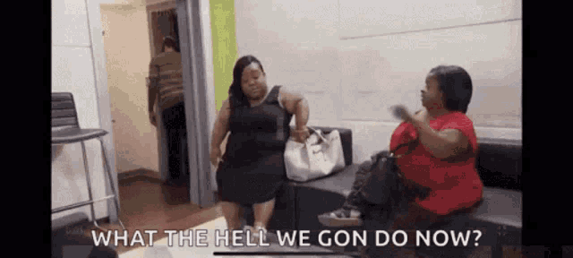 two women are sitting on a couch talking to each other and one of them is asking what the hell we gon do now .