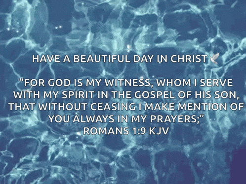 a quote from romans 1 says have a beautiful day in christ for god is my witness whom i serve