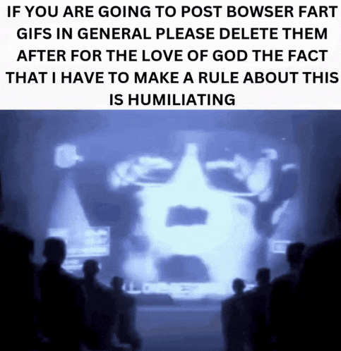 a group of people looking at a screen that says if you are going to post bowser fart gifs in general