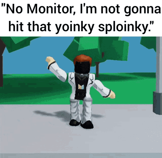 a cartoon character says " no monitor i 'm not gonna hit that yoinky sploinky " in front of trees
