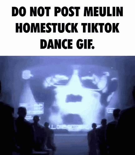 a group of people are standing in front of a screen that says " do not post meulin homestuck tiktok dance gif "