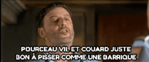 a man says pourceau vil et couard juste bon a pisser comme une barrique