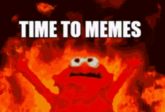 elmo is on fire with the words time to memes on the bottom