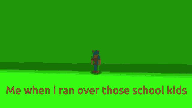 a minecraft character is standing in front of a green background with the words `` me when i ran over those school kids '' .