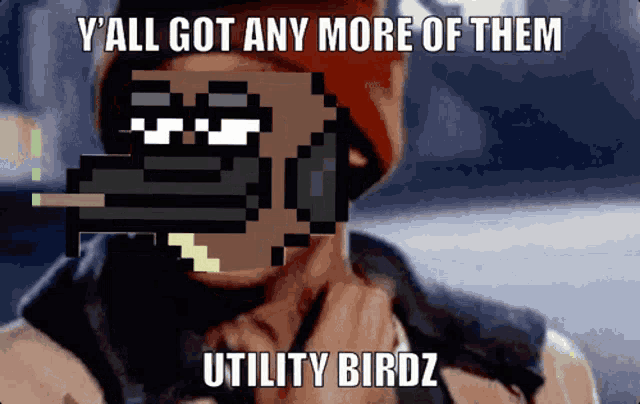 a pixelated image of a man with the words y'all got any more of them utility birdz