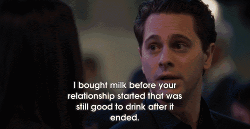 a man is talking to a woman and says " i bought milk before your relationship started that was still good to drink after it ended