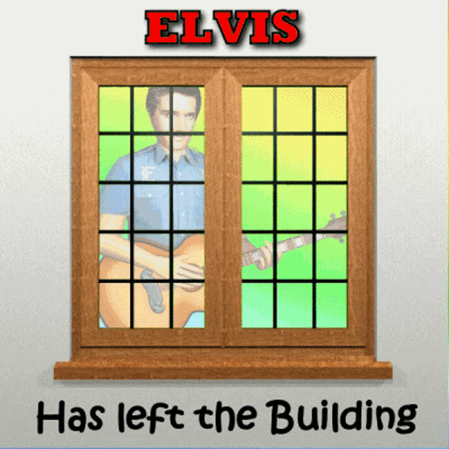a window with a man playing a guitar and the words " elvis has left the building " below it