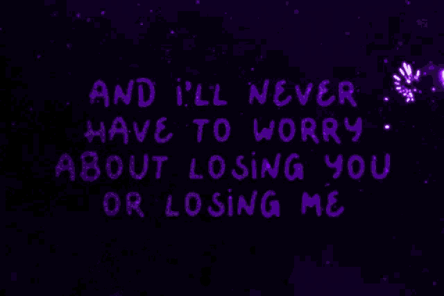 a purple background with white text that says and i 'll never have to worry about losing you or losing me