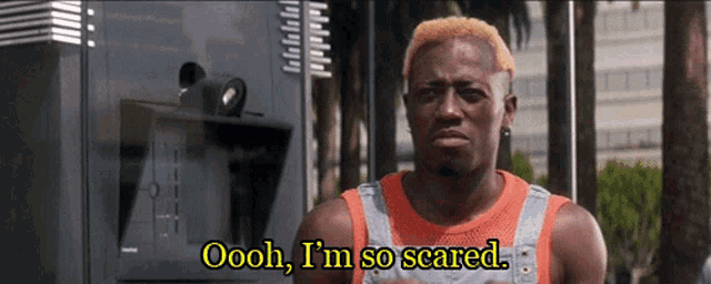 a man says oooh i 'm so scared