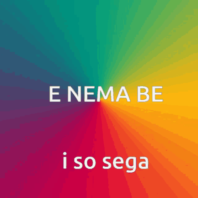 a rainbow colored background with the words e nema be i so sega