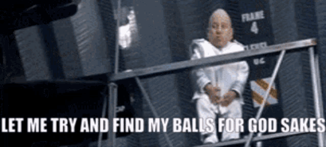 a man sitting on a ladder with the words " let me try and find my balls for god sakes "