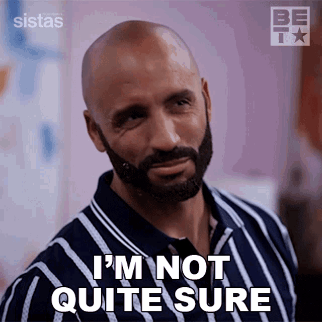 a bald man with a beard says " i 'm not quite sure "