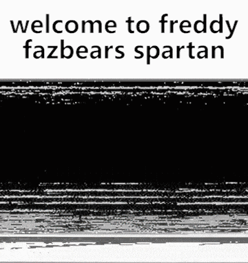 a black and white image that says `` welcome to freddy fazbears spartan '' .