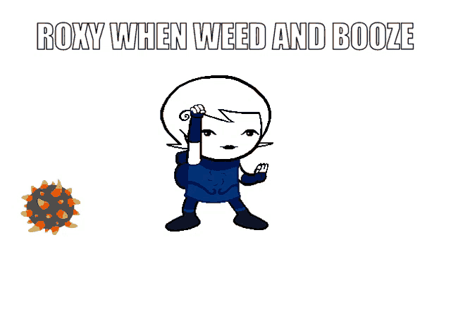 a cartoon of a girl with the words roxy when weed and booze