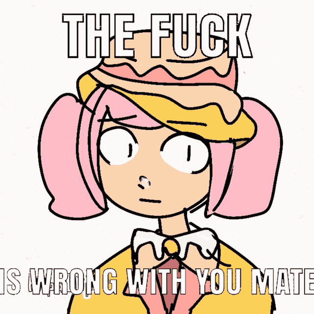 a cartoon of a girl with the words " the fuck is wrong with you mate " below her