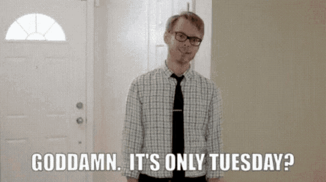 Goddamn Its Only Tuesday GIF - Goddamn Its Only Tuesday GIFs