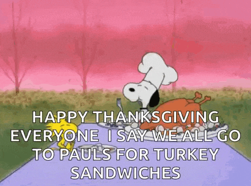 happy thanksgiving everyone i say we all go to pauls for turkey sandwiches .