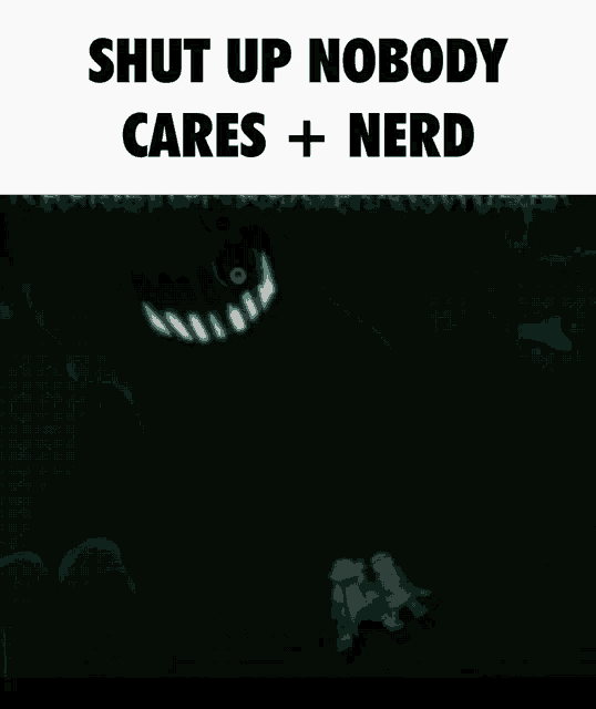 a black background with the words shut up nobody cares + nerd