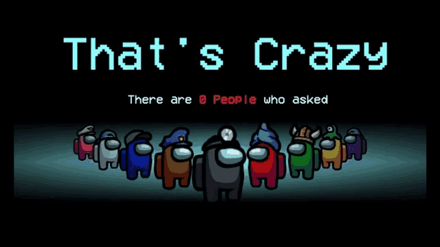 among us characters standing in a line with the words that 's crazy above them