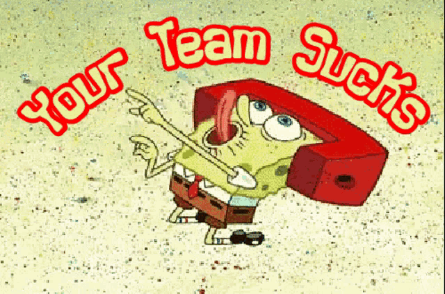 a cartoon of spongebob with the words your team sucks