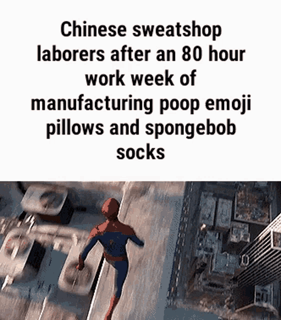 chinese sweatshop laborers after an 80 hour work week of manufacturing poop emoji pillows and spongebob socks ..