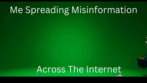 a green background with the words me spreading misinformation across the internet at the top