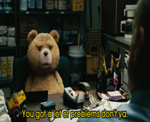 Ted You Got A Lot Of Problems Dont Ya GIF - Ted You Got A Lot Of Problems Dont Ya You Got Issues GIFs