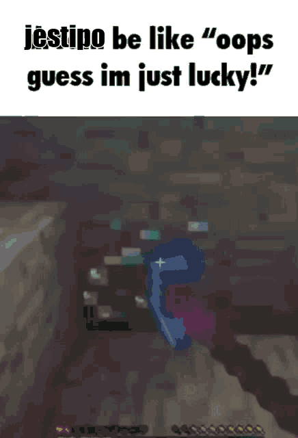 a screenshot of a video game with the words `` jestino be like `` oops guess im just lucky '' .