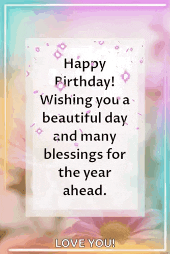 happy birthday ! wishing you a beautiful day and many blessings for the year ahead . love you !