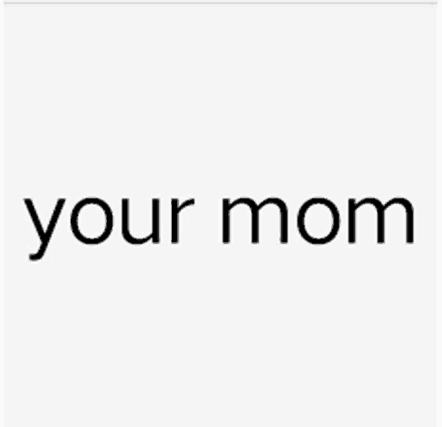 a white background with the words `` your mom '' written on it .