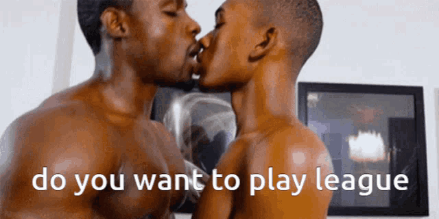 two shirtless men kissing with the words " do you want to play league " above them
