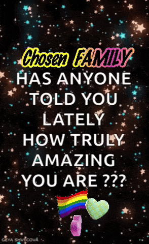 chosen family has anyone told you lately how truly amazing you are ?