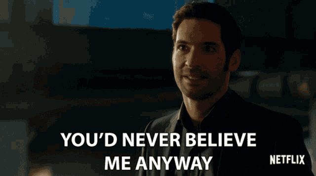 a man says " you 'd never believe me anyway " in front of a netflix logo