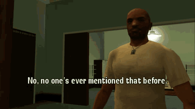 a man in a video game says no one 's ever mentioned that before