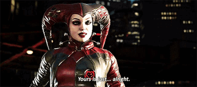 a woman in a harley quinn costume is saying " yours is just alright "