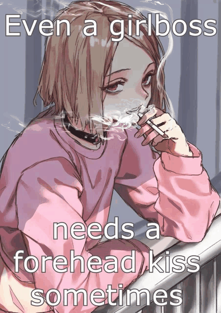a drawing of a girl smoking a cigarette with the caption even a girlboss needs a forehead kiss sometimes