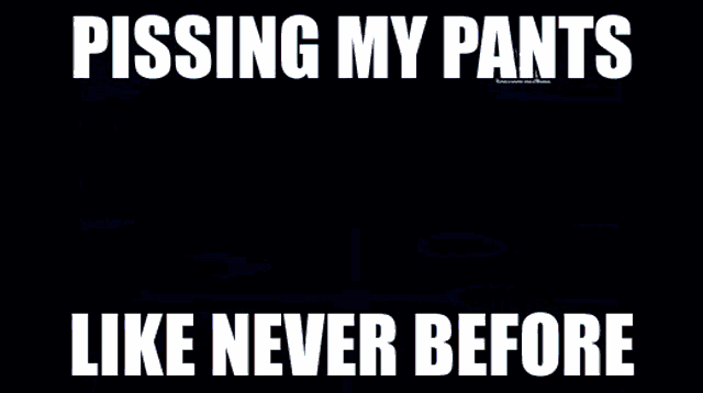 a meme that says pissing my pants like never before with a blue background