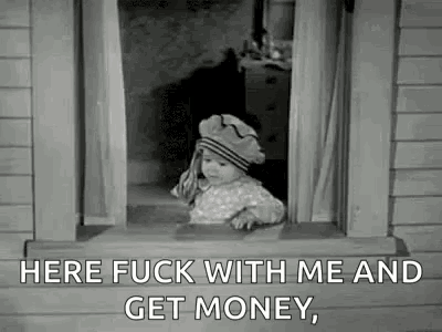 a baby is looking out of a window and saying `` here fuck with me and get money . ''