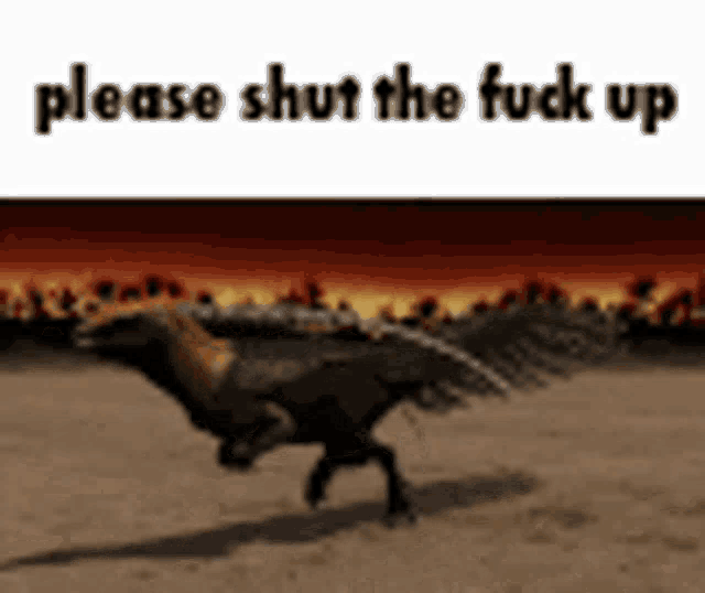 a dinosaur is running in the desert with the words `` please shut the fuck up '' written above it .