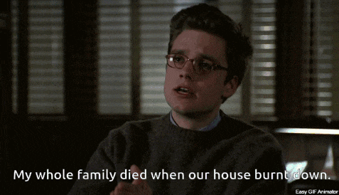 a man with glasses says " my whole family died when our house burnt down .. "
