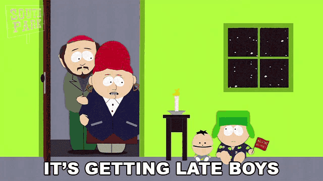 a cartoon scene from south park with the words it 's getting late boys at the bottom